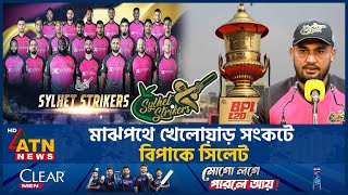 মাঝপথে খেলোয়াড় সংকটে বিপাকে সিলেট | Player Crisis | Sylhet Strikers | BPL | ATN News