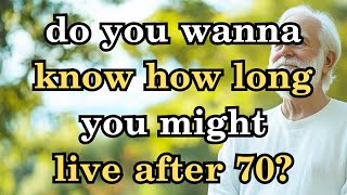 How Long Can you Live after 70 You can tell by Looking at These 6 Signs