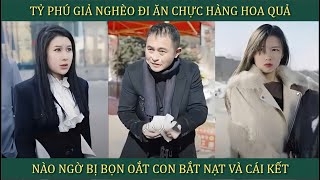 Tỷ phú giả nghèo đi ăn chực hàng hoa quả, nào ngờ bị bọn oắt con bắt nạt và cái kết