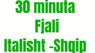 30 minuta fjali italisht -shqip falas, fjali te shkurtra per fillestare