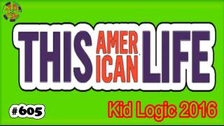 This American Life Podcast #605 Kid Logic 2016
