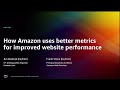 AWS re:Invent 2022 - How Amazon uses better metrics for improved website performance (AMZ302)