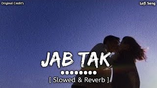 Jab Tak [ Slowed And Reverb ] Lofi Remix | Original Credit’s | Lofi song | Ovi Nath Ohon