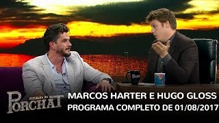 Programa do Porchat (completo) | Marcos Harter e Hugo Gloss (01/08/2017)