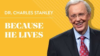 Because He Lives – Dr. Charles Stanley