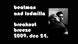 Beatman and Ludmilla - Breakout Breeze 2009. 12. 24.