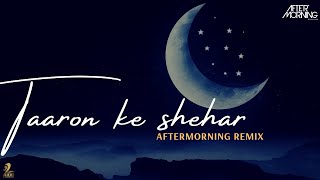 Taaron Ke Shehar Remix | Aftermorning Chillout