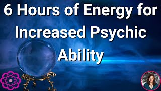 6 Hours of Energy for Increased Psychic Abilities  🌸