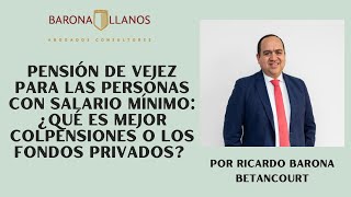 PENSIÓN DE VEJEZ PARA LAS PERSONAS CON SALARIO MÍNIMO ¿QUÉ ES MEJOR COLPENSIONES O FONDOS PRIVADOS?