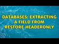 Databases: Extracting a field from RESTORE HEADERONLY (4 Solutions!!)