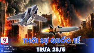 Thời sự Quốc tế trưa 28/5.Kinzhal Nga xuyên thủng phòng không Kiev; Hamas sẽ không tham gia đàm phán