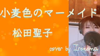 「小麦色のマーメイド」松田聖子 cover by Irokoma  松本隆、呉田軽穂（松任谷由実）