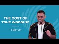 The Cost of True Worship - Ps Bijoy Joy - 27th Oct 2024