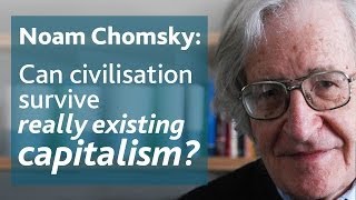 Can civilisation survive really existing capitalism  Noam Chomsky