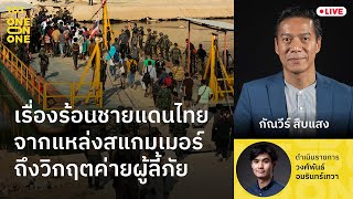 เรื่องร้อนชายแดนไทย จากแหล่งสแกมเมอร์ถึงวิกฤตค่ายผู้ลี้ภัย | กัณวีร์ สืบแสง | 101 One-on-One EP.356