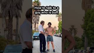 How to talk to a guy who got buff