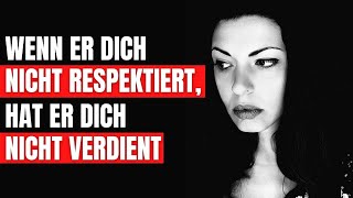 Wenn er dich nicht respektiert, hat er dich nicht verdient