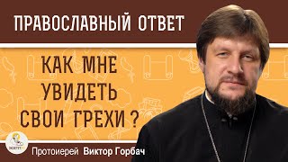 КАК МНЕ УВИДЕТЬ СВОИ ГРЕХИ ?  Протоиерей Виктор Горбач