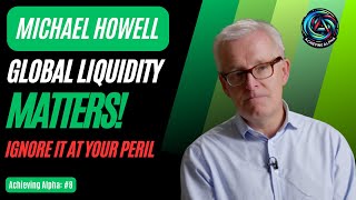 Global Liquidity Matters - Ignore it at your Peril | With Michael Howell from Cross Border Capital