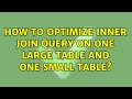 How to optimize inner join query on one large table and one small table? (2 Solutions!!)