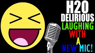 H2O Delirious Laughing with a New Mic!