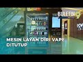 KKM Arah Operasi Mesin Layan Diri Vape Ditutup