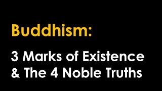 Buddhism: The 3 Marks of Existence \u0026 The Four Noble Truths