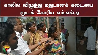 காலில் விழுந்து மதுபானக் கடையை மூடக் கோரிய எம்.எல்.ஏ | PTT