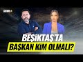 Beşiktaş'ta başkan kim olmalı? | Fatih Doğan & Ceren Dalgıç