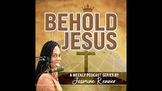 Behold Jesus Episode # 6 = Thy Kingdom Come Series - Jasmine Renner