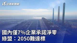 國內僅7%企業承諾淨零 綠盟：2050難達標｜20230817 公視晚間新聞