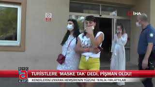 TURİSTLERE ‘MASKE TAK’ DEDİ, PİŞMAN OLDU!