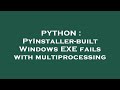 PYTHON : PyInstaller-built Windows EXE fails with multiprocessing