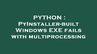 PYTHON : PyInstaller-built Windows EXE fails with multiprocessing