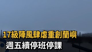 17級陣風肆虐重創蘭嶼　週五續停班停課－民視新聞