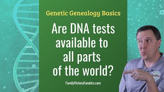 Are Genetic Genealogy DNA Tests Available to All Parts of the World?