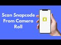 How to Scan Snapcode From Camera Roll (2021) | Scan From Screenshot