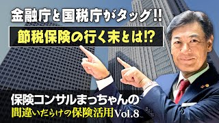 保険コンサルまっちゃんの間違いだらけの保険活用Vol.8～金融庁と国税局がタッグ！節税保険の行く末とは？～