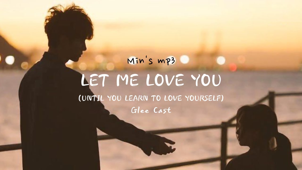 Let Me Love You (Until You Learn To Love Yourself) By Glee Cast/한국어 가사 ...