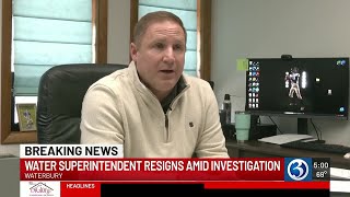 Waterbury water superintendent resigns amid investigation