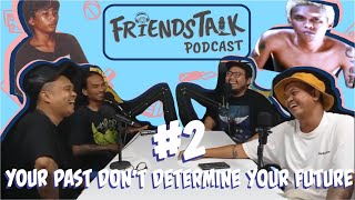 FRIENDSTALK PODCAST #2 - YOUR PAST DONT DETERMINE YOUR FUTURE