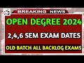 open degree 2,4,6 sem exams 2024 date|open degree 1,2,3 year all backlogs exams latest news today