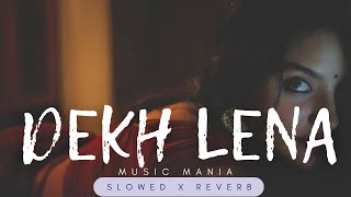 Dekh Lena | Slowed X Reverb | Arijit Singh