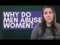 Why Men Abuse Women (and it's Not Trauma Or Narcissism)