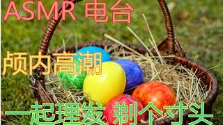 ASMR 电台 颅内高潮 一起理发 剃个寸头