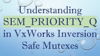 Understanding SEM_PRIORITY_Q in VxWorks Inversion Safe Mutexes