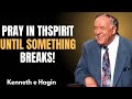 PRAY IN THE SPIRIT UNTIL SOMETHING BREAKS! | Kenneth E. Hagin