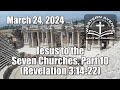 Sunday Service - Mar 24, 2024 (Jesus to the Seven Churches, Part 10; Rev 3:14-22)