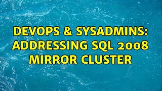 DevOps & SysAdmins: Addressing SQL 2008 mirror cluster
