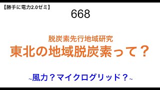 668  脱炭素先行地域研究 東北の地域脱炭素って？  〜風力？マイクログリッド？〜【 勝手に電力2.0】